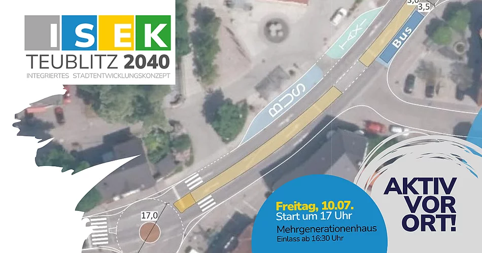 Informationsgrafik zur zweiten Bürgerwerkstatt im Rahmen des Integrierten Stadtentwicklungskonzepts (ISEK) Teublitz 2040. Im Hintergrund ist ein Luftbild des Teublitzer Stadtzentrums mit einer beispielhaften Verkehrsplanung zu sehen, auf der unter anderem Radwege, Bushaltestellen und Fahrspuren eingezeichnet sind. Links oben befindet sich das ISEK-Logo. Rechts weist der Schriftzug „Aktiv vor Ort!“ auf die Beteiligungsveranstaltung hin. In einem blauen Kreis sind Datum, Uhrzeit und Veranstaltungsort angegeben: Freitag, 10. Juli, Beginn um 17 Uhr im Mehrgenerationenhaus, Einlass ab 16:30 Uhr.