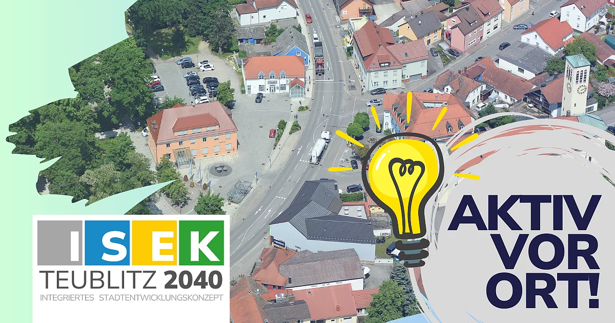 Eine Luftaufnahme eines Stadtbereichs mit Straßen, Gebäuden und Kirche wird von grafischen Elementen wie einer leuchtenden Glühbirne, dem Schriftzug „AKTIV VOR ORT!“ sowie dem Logo des Stadtentwicklungskonzepts „ISEK Teublitz 2040“ überlagert und weist auf eine Beteiligungsaktion hin.