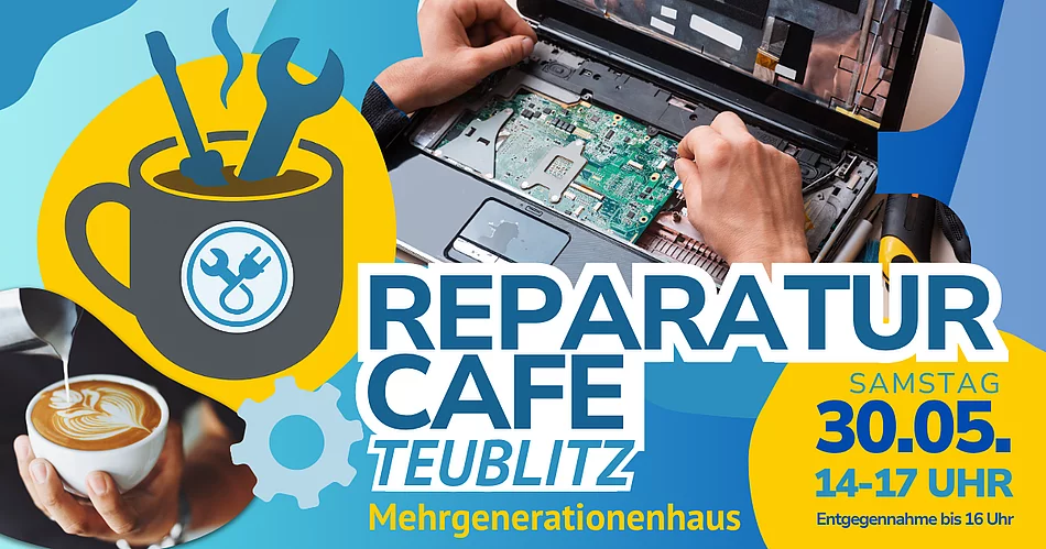 Eine grafisch gestaltete Ankündigung für ein „Reparatur Café Teublitz“ zeigt eine Kombination aus Symbolen und Fotos. Zu sehen ist unter anderem eine geöffnete Laptop-Reparatur mit Werkzeugen, eine stilisierte Tasse mit Werkzeug-Symbolen sowie eine Hand, die eine Tasse Kaffee hält. Ergänzt wird das Bild durch Zahnräder und farbige Gestaltungselemente. Rechts sind die Veranstaltungsdetails angegeben: Samstag, 30.05., von 14 bis 17 Uhr (Annahme bis 16 Uhr) im Mehrgenerationenhaus.